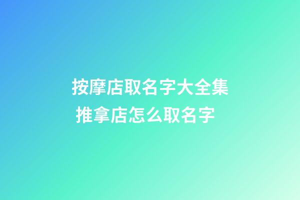 按摩店取名字大全集 推拿店怎么取名字-第1張-店鋪起名-玄機派